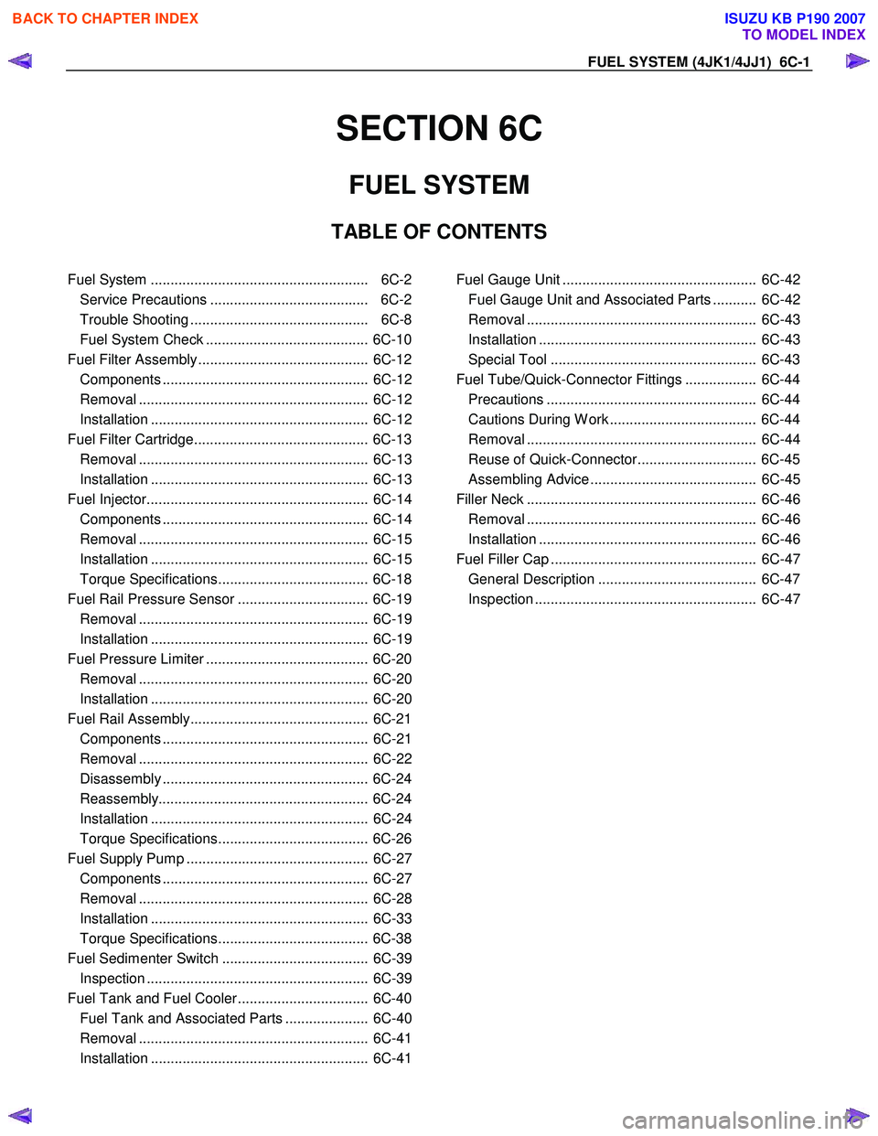 ISUZU KB P190 2007  Workshop Repair Manual FUEL SYSTEM (4JK1/4JJ1)  6C-1 
SECTION 6C 
FUEL SYSTEM  
TABLE OF CONTENTS  
 
Fuel System .......................................................  6C-2 Service Precautions ...........................