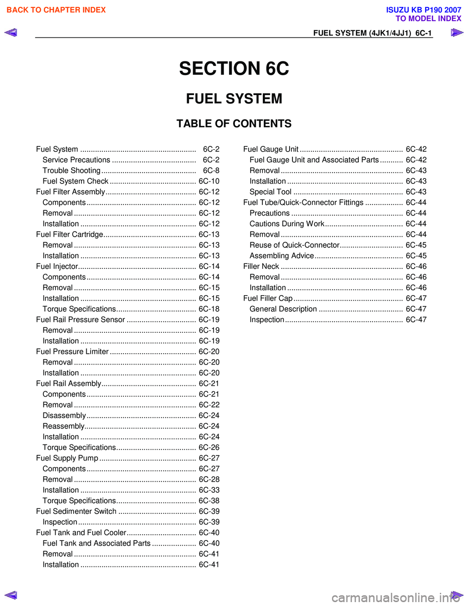 ISUZU KB P190 2007 Workshop Repair Manual FUEL SYSTEM (4JK1/4JJ1) 6C-1
SECTION 6C
FUEL SYSTEM
TABLE OF CONTENTS
Fuel System ....................................................... 6C-2 Service Precautions ........................... ISUZU KB P190 2007 Workshop Repair Manual FUEL SYSTEM (4JK1/4JJ1) 6C-1
SECTION 6C
FUEL SYSTEM
TABLE OF CONTENTS
Fuel System ....................................................... 6C-2 Service Precautions ...........................