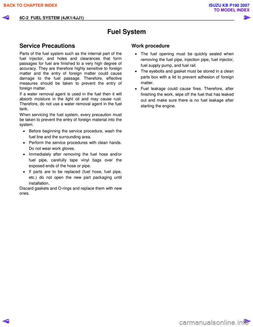 ISUZU KB P190 2007 Workshop Repair Manual 6C-2 FUEL SYSTEM (4JK1/4JJ1)
Fuel System
Service Precautions
Parts of the fuel system such as the internal part of the
fuel injector, and holes and clearances that form
passages for fuel are fini ISUZU KB P190 2007 Workshop Repair Manual 6C-2 FUEL SYSTEM (4JK1/4JJ1)
Fuel System
Service Precautions
Parts of the fuel system such as the internal part of the
fuel injector, and holes and clearances that form
passages for fuel are fini