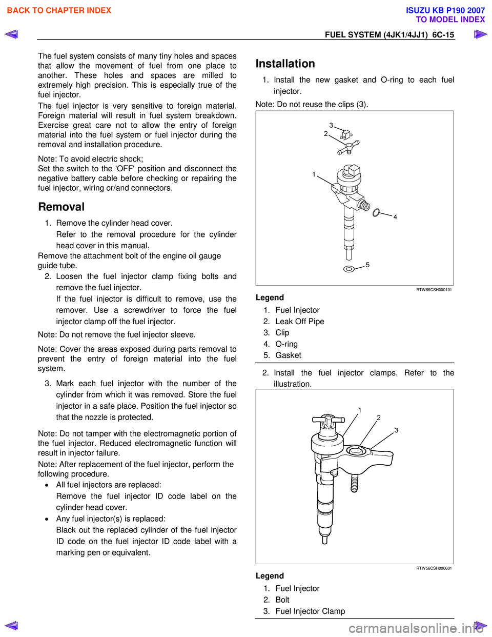 ISUZU KB P190 2007  Workshop Repair Manual FUEL SYSTEM (4JK1/4JJ1)  6C-15 
The fuel system consists of many tiny holes and spaces 
that allow the movement of fuel from one place to
another. These holes and spaces are milled to
extremely high p