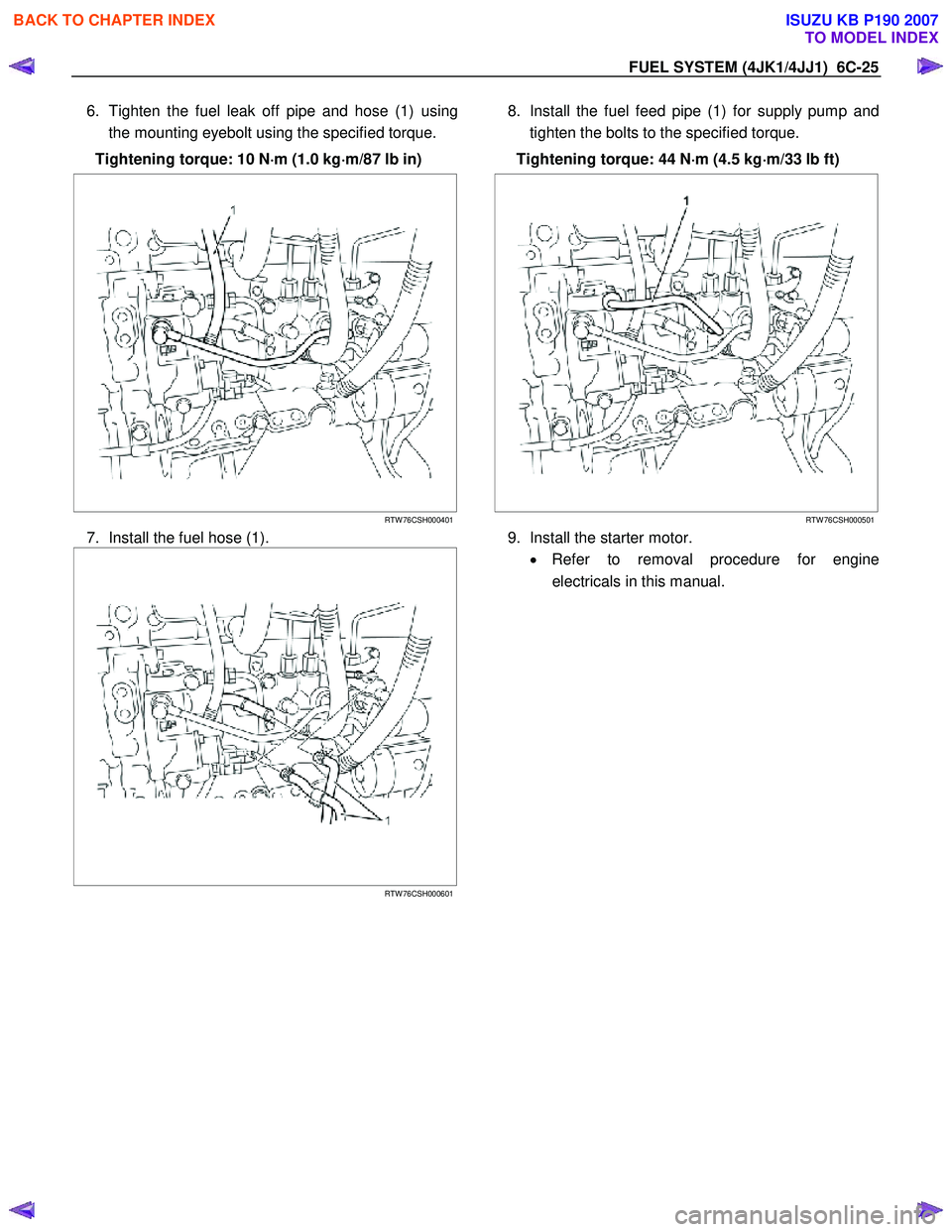 ISUZU KB P190 2007 Workshop Repair Manual FUEL SYSTEM (4JK1/4JJ1) 6C-25
6. Tighten the fuel leak off pipe and hose (1) using
the mounting eyebolt using the specified torque.
Tightening torque: 10 N ⋅
⋅⋅
⋅
m (1.0 kg ⋅
⋅⋅
⋅ ISUZU KB P190 2007 Workshop Repair Manual FUEL SYSTEM (4JK1/4JJ1) 6C-25
6. Tighten the fuel leak off pipe and hose (1) using
the mounting eyebolt using the specified torque.
Tightening torque: 10 N ⋅
⋅⋅
⋅
m (1.0 kg ⋅
⋅⋅
⋅
