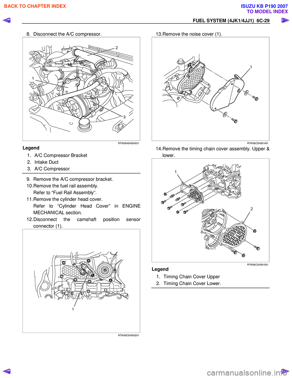 ISUZU KB P190 2007 Workshop Repair Manual FUEL SYSTEM (4JK1/4JJ1) 6C-29
8. Disconnect the A/C compressor.
RTW 56ASH024201
Legend
1. A/C Compressor Bracket
2. Intake Duct
3. A/C Compressor
9. Remove the A/C compressor ISUZU KB P190 2007 Workshop Repair Manual FUEL SYSTEM (4JK1/4JJ1) 6C-29
8. Disconnect the A/C compressor.
RTW 56ASH024201
Legend
1. A/C Compressor Bracket
2. Intake Duct
3. A/C Compressor
9. Remove the A/C compressor