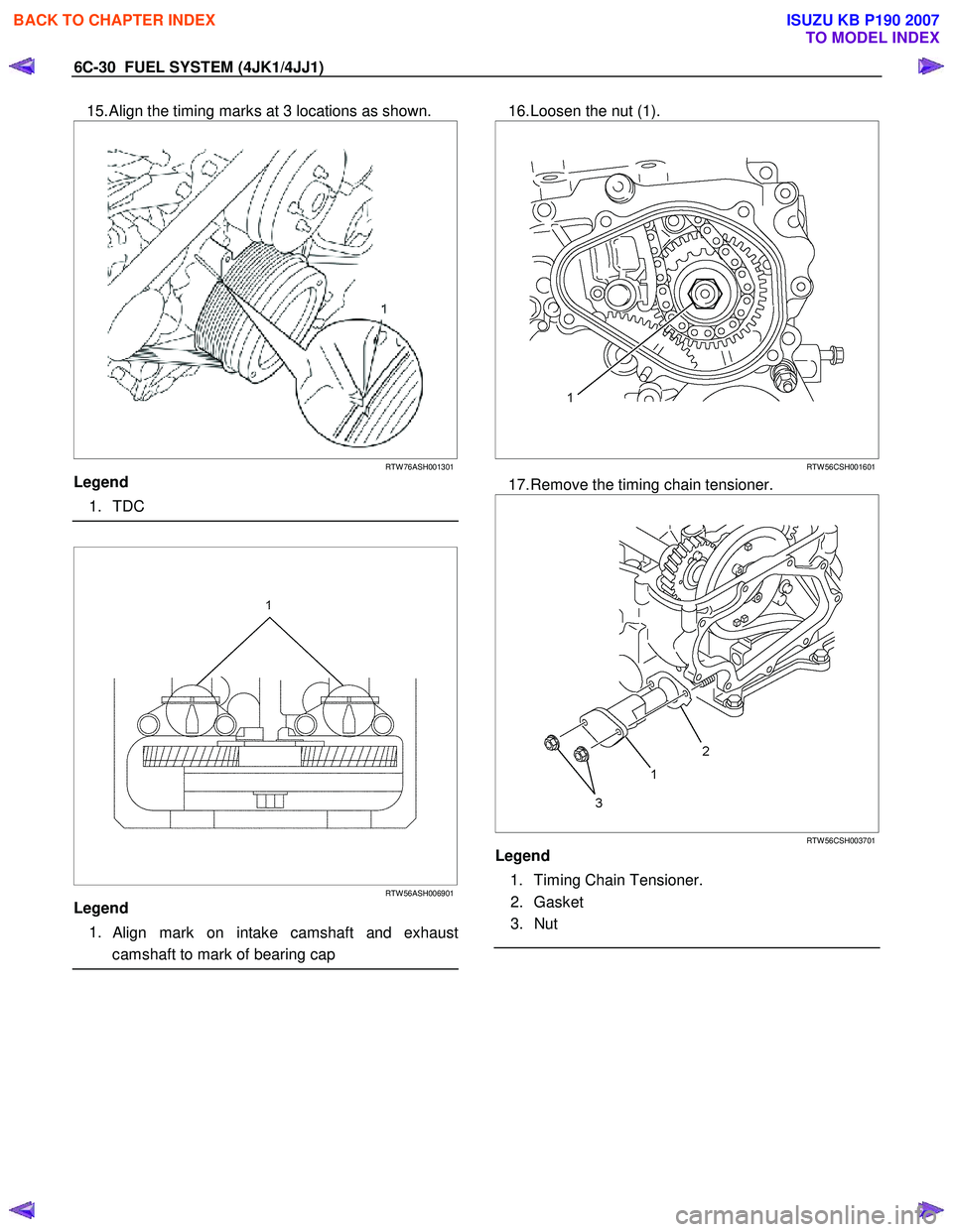 ISUZU KB P190 2007 Workshop Repair Manual 6C-30 FUEL SYSTEM (4JK1/4JJ1)
15. Align the timing marks at 3 locations as shown.
RTW 76ASH001301
Legend
1. TDC
RTW 56ASH006901
Legend
1.
Align mark on intake camsh ISUZU KB P190 2007 Workshop Repair Manual 6C-30 FUEL SYSTEM (4JK1/4JJ1)
15. Align the timing marks at 3 locations as shown.
RTW 76ASH001301
Legend
1. TDC
RTW 56ASH006901
Legend
1.
Align mark on intake camsh