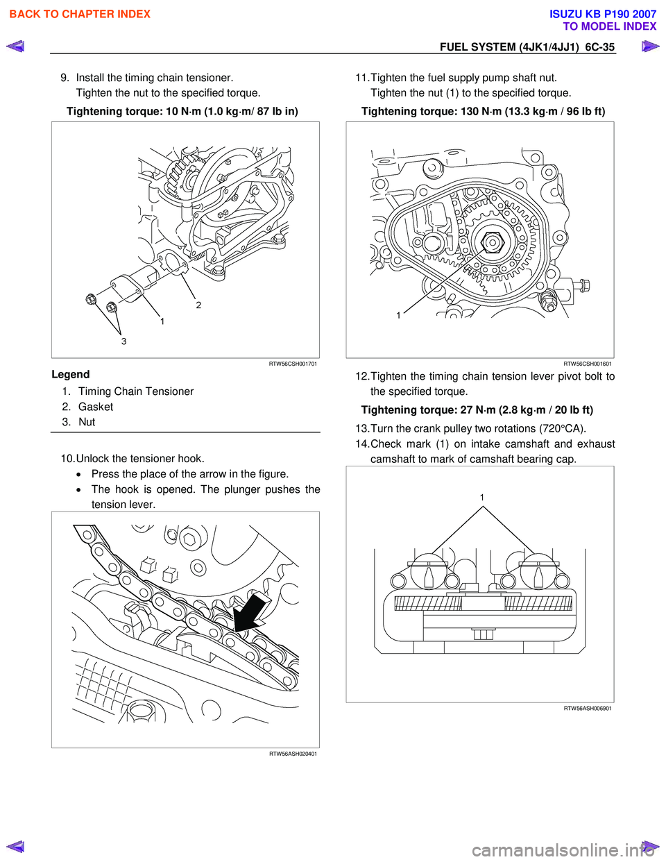 ISUZU KB P190 2007 Workshop Repair Manual FUEL SYSTEM (4JK1/4JJ1) 6C-35
9. Install the timing chain tensioner.
Tighten the nut to the specified torque.
Tightening torque: 10 N ⋅
⋅⋅
⋅
m (1.0 kg ⋅
⋅⋅
⋅
m/ 87 lb in)
ISUZU KB P190 2007 Workshop Repair Manual FUEL SYSTEM (4JK1/4JJ1) 6C-35
9. Install the timing chain tensioner.
Tighten the nut to the specified torque.
Tightening torque: 10 N ⋅
⋅⋅
⋅
m (1.0 kg ⋅
⋅⋅
⋅
m/ 87 lb in)