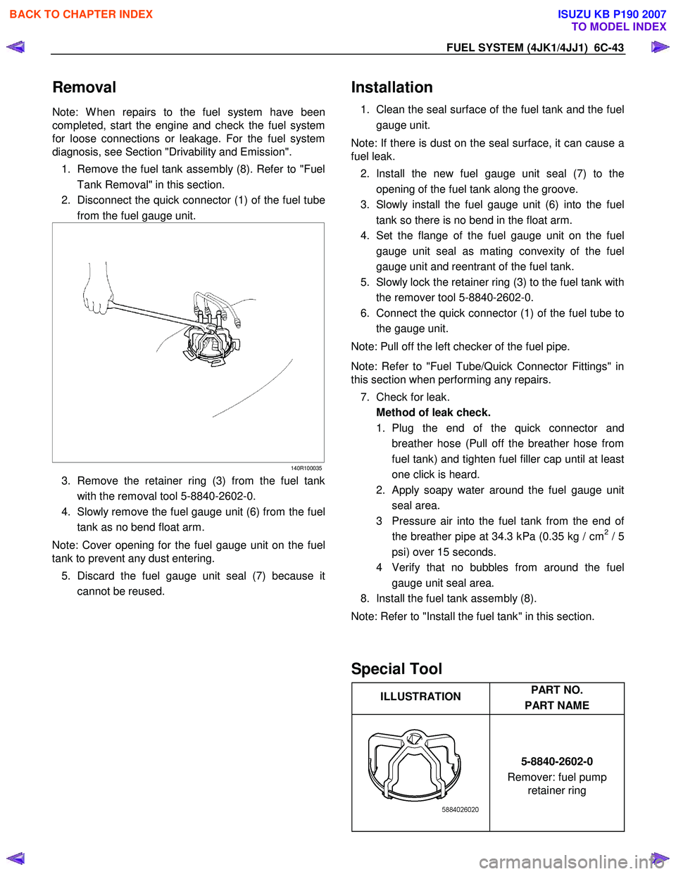 ISUZU KB P190 2007  Workshop Repair Manual FUEL SYSTEM (4JK1/4JJ1)  6C-43 
Removal 
Note: W hen repairs to the fuel system have been  
completed, start the engine and check the fuel system
for loose connections or leakage. For the fuel system
