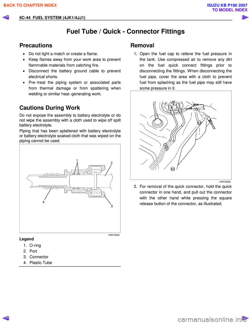 ISUZU KB P190 2007 Workshop Repair Manual 6C-44 FUEL SYSTEM (4JK1/4JJ1)
Fuel Tube / Quick - Connector Fittings
Precautions
• Do not light a match or create a flame.
• Keep flames away from your work area to prevent
flammable mate ISUZU KB P190 2007 Workshop Repair Manual 6C-44 FUEL SYSTEM (4JK1/4JJ1)
Fuel Tube / Quick - Connector Fittings
Precautions
• Do not light a match or create a flame.
• Keep flames away from your work area to prevent
flammable mate