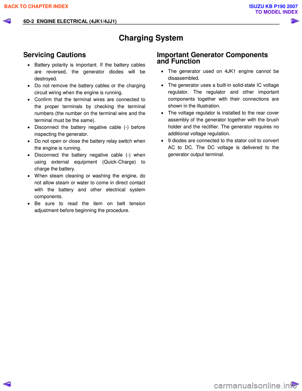 ISUZU KB P190 2007  Workshop Repair Manual 6D-2  ENGINE ELECTRICAL (4JK1/4JJ1) 
Charging System 
Servicing Cautions 
•  Battery polarity is important. If the battery cables
are reversed, the generator diodes will be 
destroyed. 
•   Do not