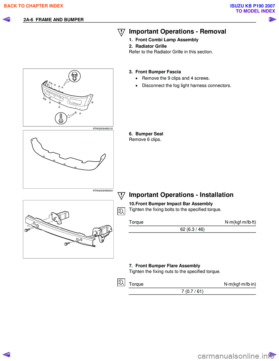 ISUZU KB P190 2007  Workshop Repair Manual 2A-6  FRAME AND BUMPER 
 Important Operations - Removal 
1.  Front Combi Lamp Assembly 
2. Radiator Grille   
Refer to the Radiator Grille in this section.  
  
 
 
 
RTW 52ASH000101 
  3.  Front Bump