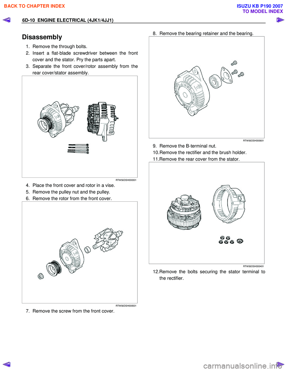ISUZU KB P190 2007 Workshop Repair Manual 6D-10 ENGINE ELECTRICAL (4JK1/4JJ1)
Disassembly
1. Remove the through bolts.
2. Insert a flat-blade screwdriver between the front cover and the stator. Pry the parts apart.
3. Separate the fr ISUZU KB P190 2007 Workshop Repair Manual 6D-10 ENGINE ELECTRICAL (4JK1/4JJ1)
Disassembly
1. Remove the through bolts.
2. Insert a flat-blade screwdriver between the front cover and the stator. Pry the parts apart.
3. Separate the fr