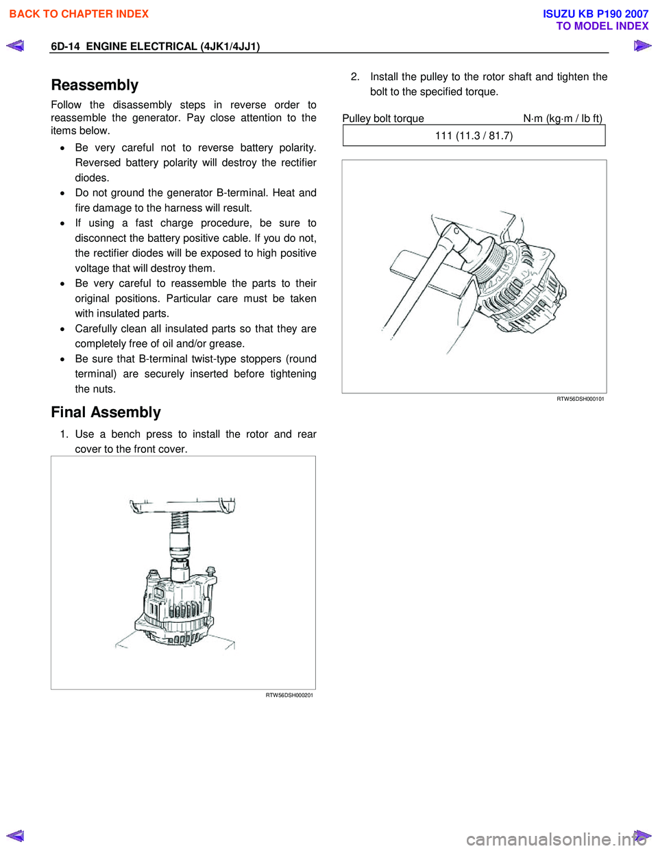 ISUZU KB P190 2007 Workshop Repair Manual 6D-14 ENGINE ELECTRICAL (4JK1/4JJ1)
Reassembly
Follow the disassembly steps in reverse order to
reassemble the generator. Pay close attention to the
items below.
• Be very careful not to rever ISUZU KB P190 2007 Workshop Repair Manual 6D-14 ENGINE ELECTRICAL (4JK1/4JJ1)
Reassembly
Follow the disassembly steps in reverse order to
reassemble the generator. Pay close attention to the
items below.
• Be very careful not to rever