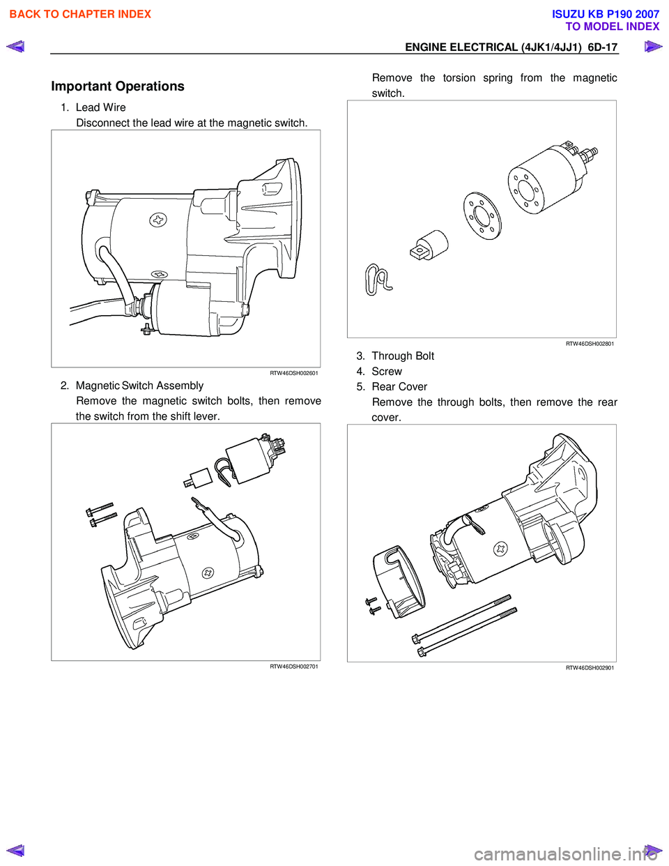 ISUZU KB P190 2007 Workshop Repair Manual ENGINE ELECTRICAL (4JK1/4JJ1) 6D-17
Important Operations
1. Lead W ire
Disconnect the lead wire at the magnetic switch.
RTW 46DSH002601
2. Magnetic Switch Assembly
Remove the ma ISUZU KB P190 2007 Workshop Repair Manual ENGINE ELECTRICAL (4JK1/4JJ1) 6D-17
Important Operations
1. Lead W ire
Disconnect the lead wire at the magnetic switch.
RTW 46DSH002601
2. Magnetic Switch Assembly
Remove the ma