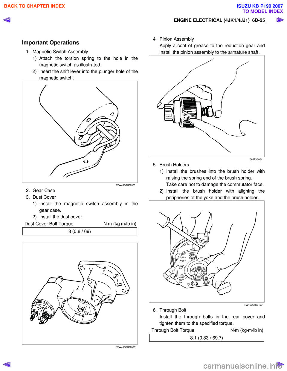 ISUZU KB P190 2007  Workshop Repair Manual ENGINE ELECTRICAL (4JK1/4JJ1)  6D-25 
 
Important Operations 
1.  Magnetic Switch Assembly 
1) 
Attach the torsion spring to the hole in the
magnetic switch as illustrated. 
2)  Insert the shift lever