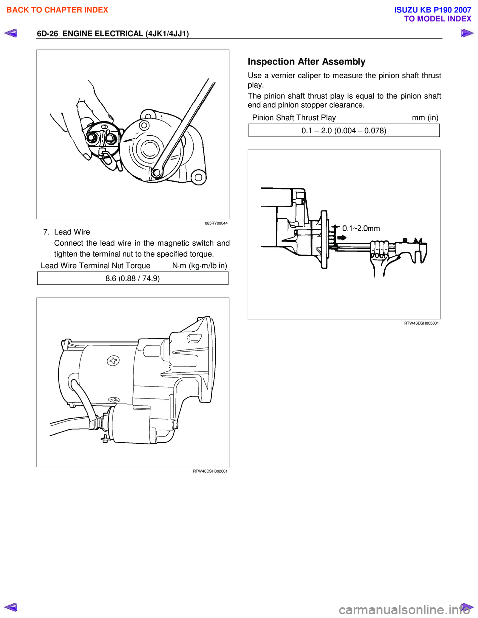 ISUZU KB P190 2007  Workshop Repair Manual 6D-26  ENGINE ELECTRICAL (4JK1/4JJ1) 
   
 
 
 
 
 
 
065RY00044
7. Lead W ire  
  Connect the lead wire in the magnetic switch and tighten the terminal nut to the specified torque. 
  Lead W ire Term