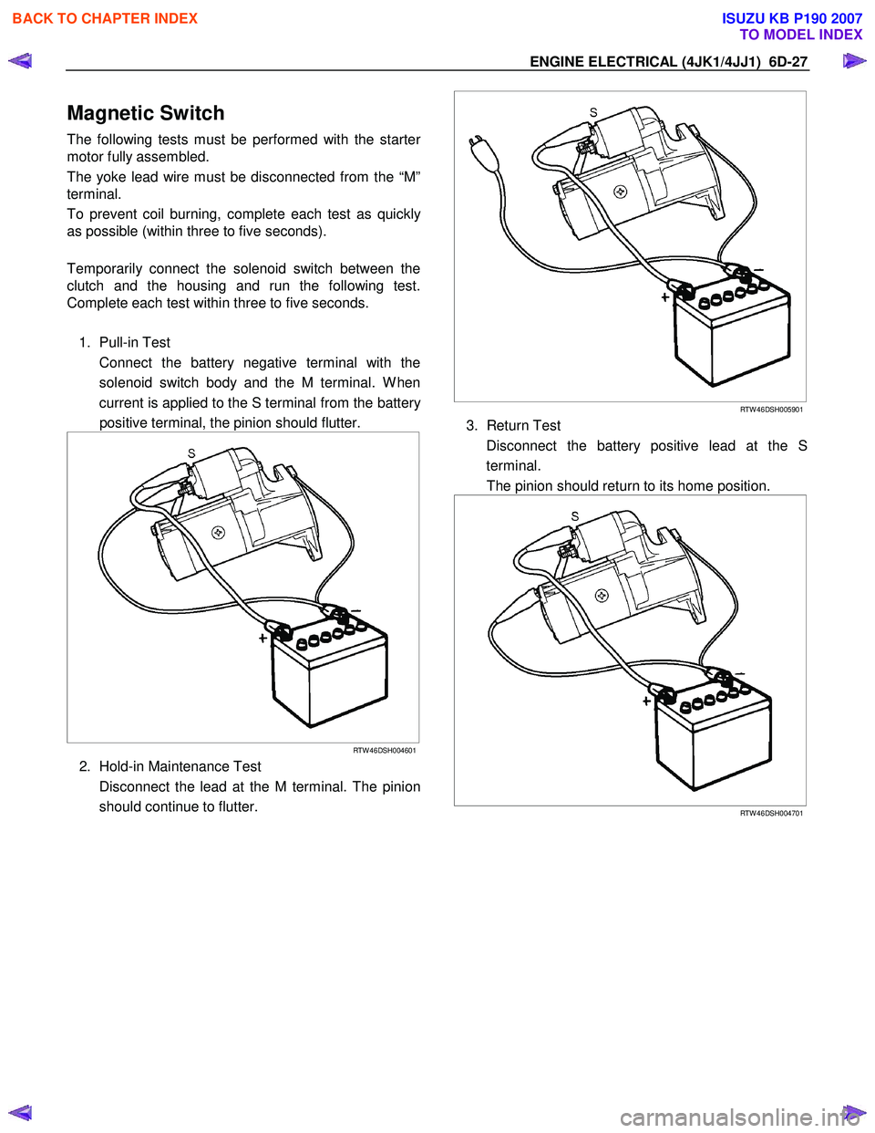 ISUZU KB P190 2007  Workshop Repair Manual ENGINE ELECTRICAL (4JK1/4JJ1)  6D-27 
Magnetic Switch 
The following tests must be performed with the starter
motor fully assembled.  
The yoke lead wire must be disconnected from the “M” 
termina