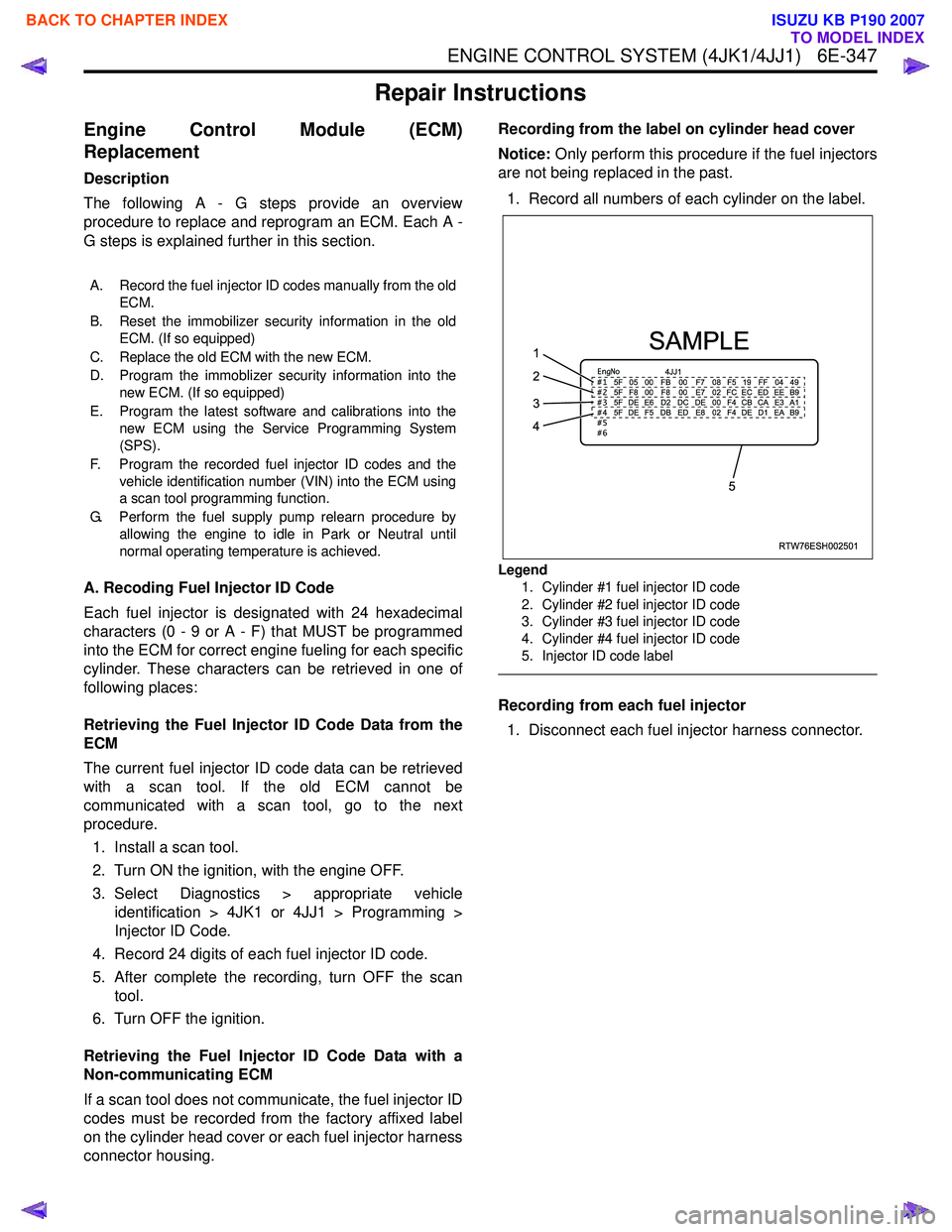 ISUZU KB P190 2007 Workshop Repair Manual ENGINE CONTROL SYSTEM (4JK1/4JJ1) 6E-347
Repair Instructions
Engine Control Module (ECM)
Replacement
Description
The following A - G steps provide an overview
procedure to replace and reprogram a ISUZU KB P190 2007 Workshop Repair Manual ENGINE CONTROL SYSTEM (4JK1/4JJ1) 6E-347
Repair Instructions
Engine Control Module (ECM)
Replacement
Description
The following A - G steps provide an overview
procedure to replace and reprogram a