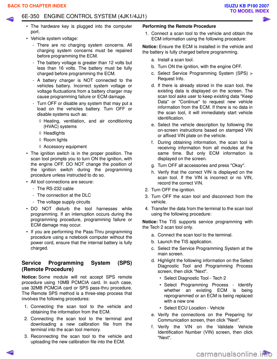 ISUZU KB P190 2007  Workshop Repair Manual 6E-350   ENGINE CONTROL SYSTEM (4JK1/4JJ1)
• The hardware key is plugged into the computerport.
• Vehicle system voltage: - There are no charging system concerns. Allcharging system concerns must 