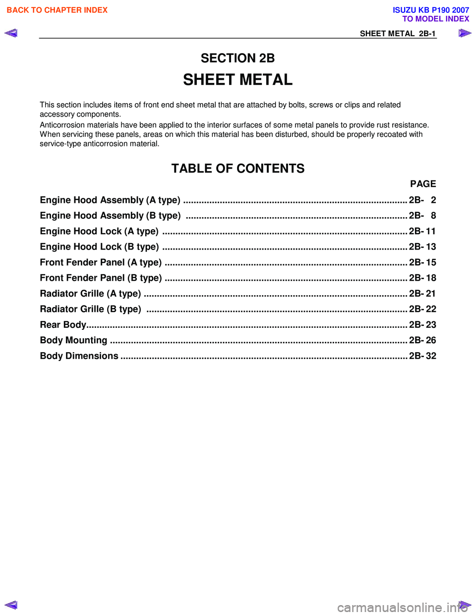 ISUZU KB P190 2007  Workshop Repair Manual SHEET METAL  2B-1 
SECTION 2B 
SHEET METAL 
  
This section includes items of front end sheet metal that are attached by bolts, screws or clips and related  
accessory components.  
Anticorrosion mate