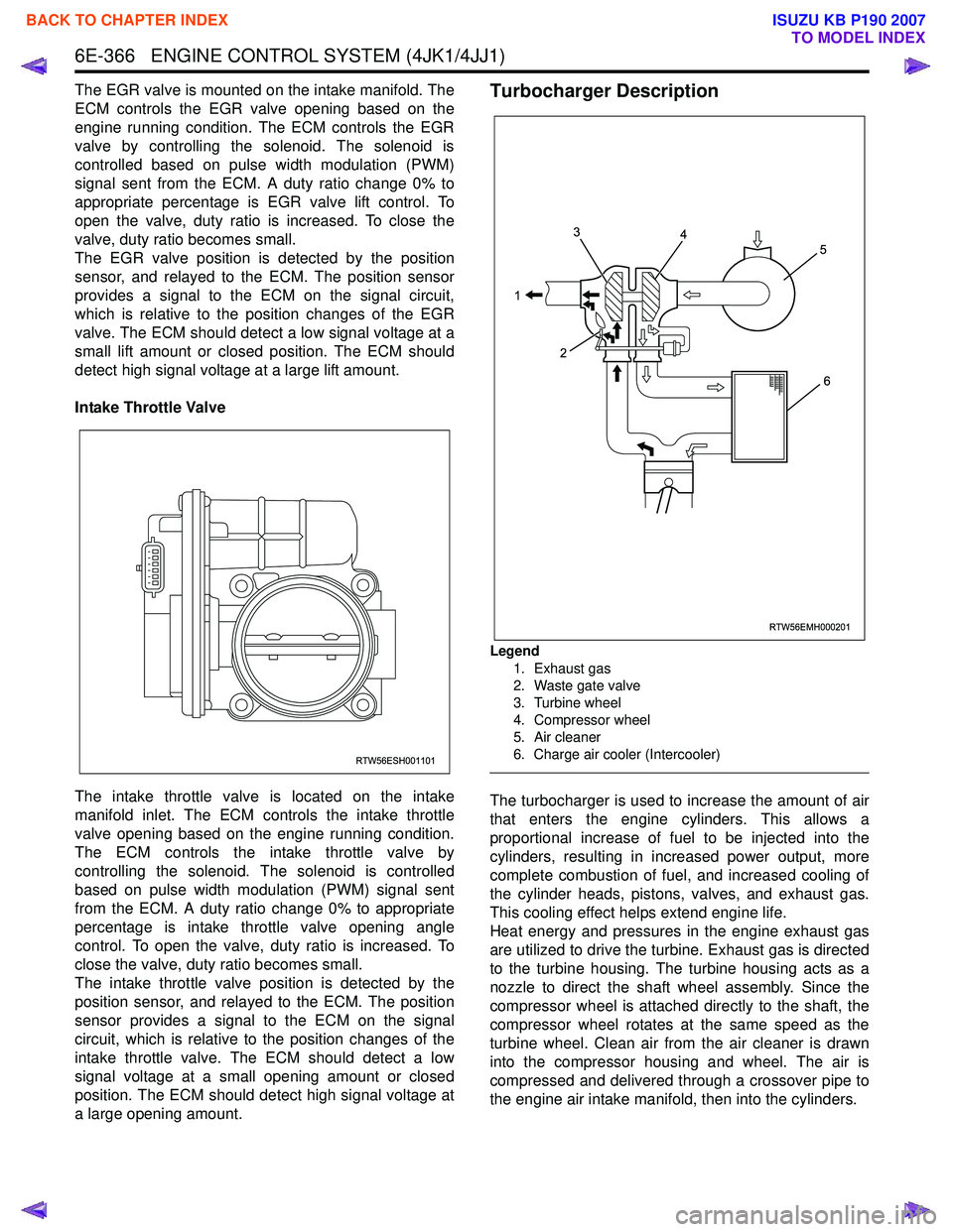 ISUZU KB P190 2007 Workshop Repair Manual 6E-366 ENGINE CONTROL SYSTEM (4JK1/4JJ1)
The EGR valve is mounted on the intake manifold. The
ECM controls the EGR valve opening based on the
engine running condition. The ECM controls the EGR
valv ISUZU KB P190 2007 Workshop Repair Manual 6E-366 ENGINE CONTROL SYSTEM (4JK1/4JJ1)
The EGR valve is mounted on the intake manifold. The
ECM controls the EGR valve opening based on the
engine running condition. The ECM controls the EGR
valv