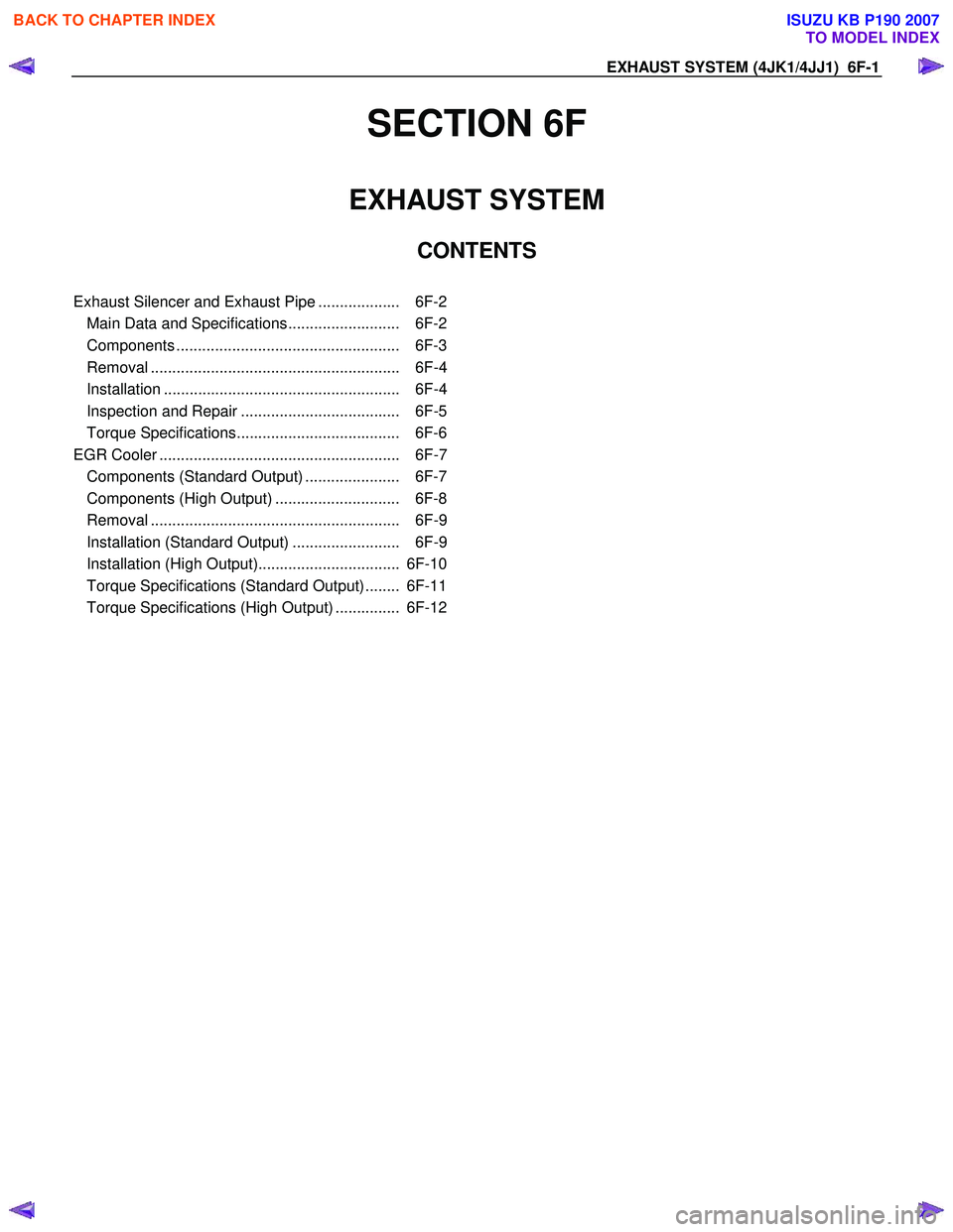 ISUZU KB P190 2007 Workshop Repair Manual EXHAUST SYSTEM (4JK1/4JJ1) 6F-1
SECTION 6F
EXHAUST SYSTEM
CONTENTS
Exhaust Silencer and Exhaust Pipe ................... 6F-2
Main Data and Specifications .......................... 6F-2
Com ISUZU KB P190 2007 Workshop Repair Manual EXHAUST SYSTEM (4JK1/4JJ1) 6F-1
SECTION 6F
EXHAUST SYSTEM
CONTENTS
Exhaust Silencer and Exhaust Pipe ................... 6F-2
Main Data and Specifications .......................... 6F-2
Com