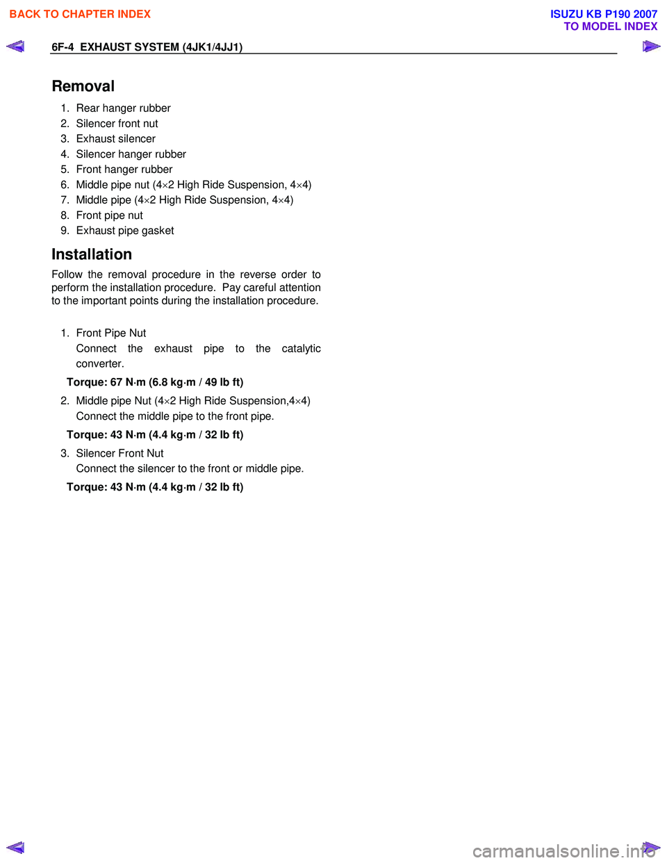 ISUZU KB P190 2007 Workshop Repair Manual 6F-4 EXHAUST SYSTEM (4JK1/4JJ1)
Removal
1. Rear hanger rubber
2. Silencer front nut
3. Exhaust silencer
4. Silencer hanger rubber
5. Front hanger rubber
6. Middle pipe nut (4 ×2 High Ri ISUZU KB P190 2007 Workshop Repair Manual 6F-4 EXHAUST SYSTEM (4JK1/4JJ1)
Removal
1. Rear hanger rubber
2. Silencer front nut
3. Exhaust silencer
4. Silencer hanger rubber
5. Front hanger rubber
6. Middle pipe nut (4 ×2 High Ri