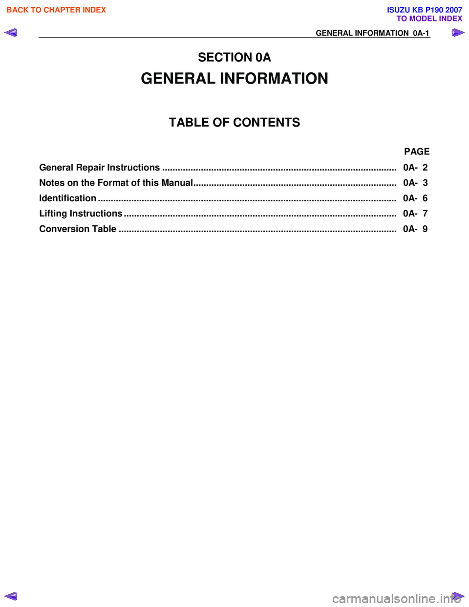 ISUZU KB P190 2007  Workshop Repair Manual  
 
SECTION 0A  
GENERAL I NFORMATI ON 
TABLE OF CONTENTS 
GE NERA L INFORM ATION  0A -1 
General Repair Inst ructions .................................................................................