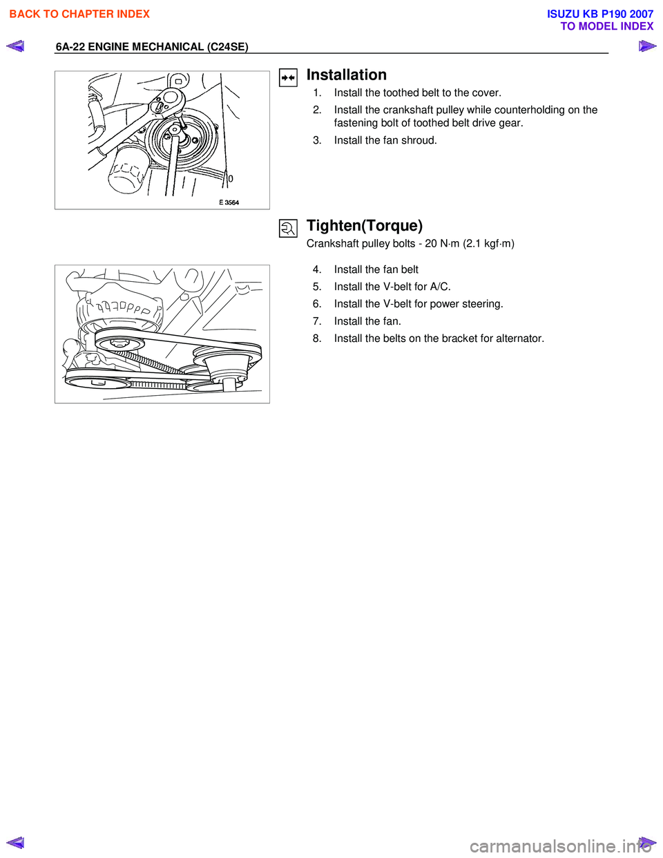 ISUZU KB P190 2007  Workshop Repair Manual 6A-22 ENGINE MECHANICAL (C24SE) 
 
 
 
Installation 
  1.  Install the toothed belt to the cover.  
  2.  Install the crankshaft pulley while counterholding on the  fastening bolt of toothed belt driv