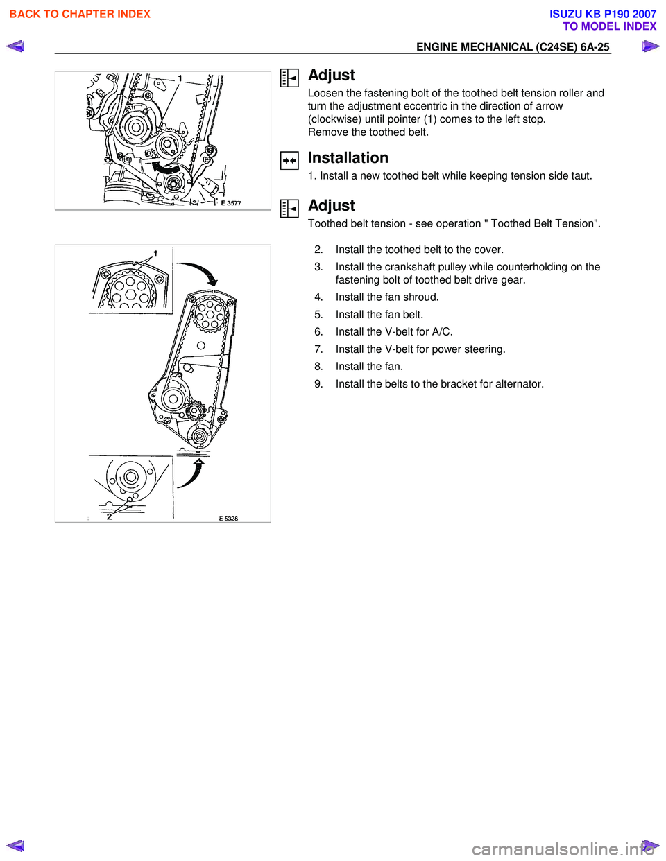 ISUZU KB P190 2007  Workshop Repair Manual ENGINE MECHANICAL (C24SE) 6A-25 
 
 
 
  
 
 
 
 
 
Adjust 
Loosen the fastening bolt of the toothed belt tension roller and 
turn the adjustment eccentric in the direction of arrow 
(clockwise) until
