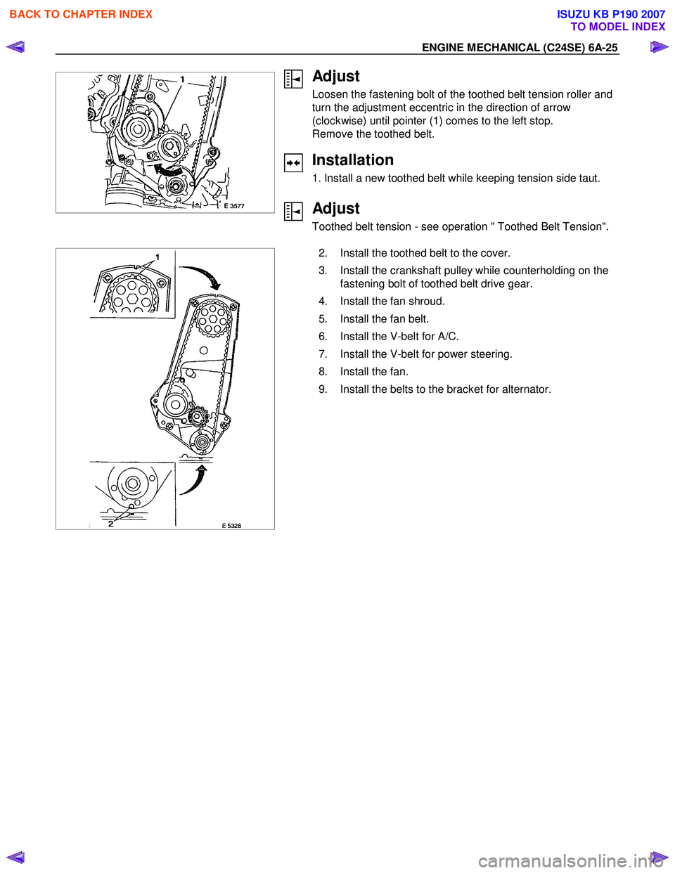 ISUZU KB P190 2007 Workshop Owners Manual ENGINE MECHANICAL (C24SE) 6A-25
Adjust
Loosen the fastening bolt of the toothed belt tension roller and
turn the adjustment eccentric in the direction of arrow
(clockwise) until ISUZU KB P190 2007 Workshop Owners Manual ENGINE MECHANICAL (C24SE) 6A-25
Adjust
Loosen the fastening bolt of the toothed belt tension roller and
turn the adjustment eccentric in the direction of arrow
(clockwise) until