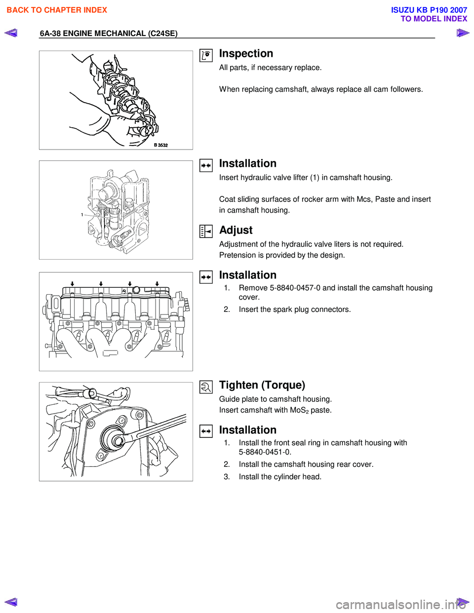 ISUZU KB P190 2007 Workshop Repair Manual 6A-38 ENGINE MECHANICAL (C24SE)
Inspection
All parts, if necessary replace.
W hen replacing camshaft, always replace all cam followers.
Installation
Insert hydrauli ISUZU KB P190 2007 Workshop Repair Manual 6A-38 ENGINE MECHANICAL (C24SE)
Inspection
All parts, if necessary replace.
W hen replacing camshaft, always replace all cam followers.
Installation
Insert hydrauli