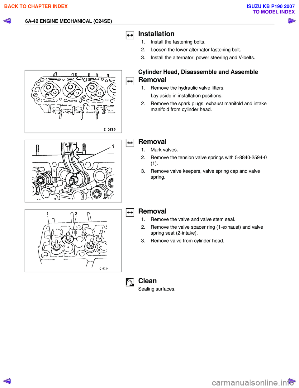 ISUZU KB P190 2007 Workshop Repair Manual 6A-42 ENGINE MECHANICAL (C24SE)
Installation
1. Install the fastening bolts.
2. Loosen the lower alternator fastening bolt.
3. Install the alternator, power steering and V-belts.
ISUZU KB P190 2007 Workshop Repair Manual 6A-42 ENGINE MECHANICAL (C24SE)
Installation
1. Install the fastening bolts.
2. Loosen the lower alternator fastening bolt.
3. Install the alternator, power steering and V-belts.