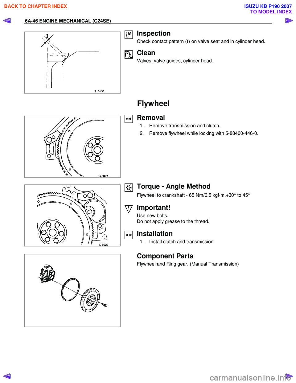 ISUZU KB P190 2007  Workshop Service Manual 6A-46 ENGINE MECHANICAL (C24SE) 
 
 
 
  
 
Inspection 
Check contact pattern ( I) on valve seat and in cylinder head. 
 
Clean 
Valves, valve guides, cylinder head. 
 
Flywheel 
 
Removal 
  1.  Remo