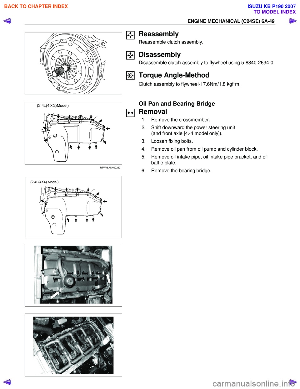 ISUZU KB P190 2007  Workshop Service Manual ENGINE MECHANICAL (C24SE) 6A-49 
 
  
  
 
 
 
 
Reassembly 
Reassemble clutch assembly.  
 
Disassembly 
Disassemble clutch assembly to flywheel using 5-8840-2634-0
 
Torque Angle-Method 
Clutch asse
