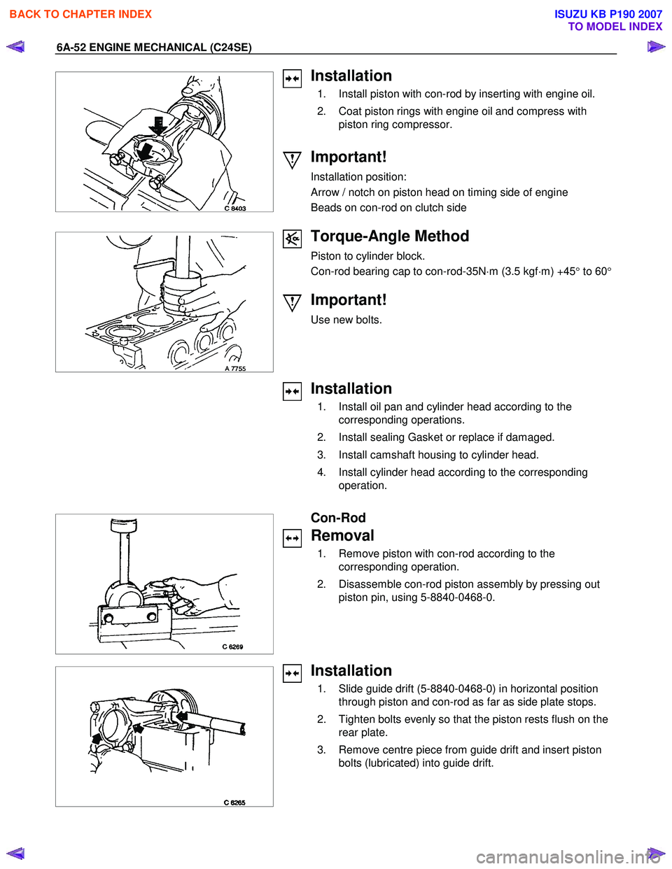 ISUZU KB P190 2007 Workshop Repair Manual 6A-52 ENGINE MECHANICAL (C24SE)
Installation
1. Install piston with con-rod by inserting with engine oil.
2. Coat piston rings with engine oil and compress with piston ring co ISUZU KB P190 2007 Workshop Repair Manual 6A-52 ENGINE MECHANICAL (C24SE)
Installation
1. Install piston with con-rod by inserting with engine oil.
2. Coat piston rings with engine oil and compress with piston ring co