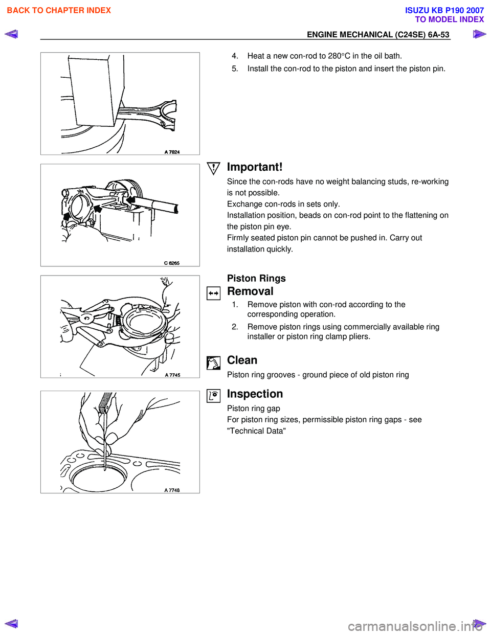 ISUZU KB P190 2007 Workshop Repair Manual ENGINE MECHANICAL (C24SE) 6A-53
4. Heat a new con-rod to 280
°C in the oil bath.
5. Install the con-rod to the piston and insert the piston pin.
Important!
Since the con-rods have no ISUZU KB P190 2007 Workshop Repair Manual ENGINE MECHANICAL (C24SE) 6A-53
4. Heat a new con-rod to 280
°C in the oil bath.
5. Install the con-rod to the piston and insert the piston pin.
Important!
Since the con-rods have no