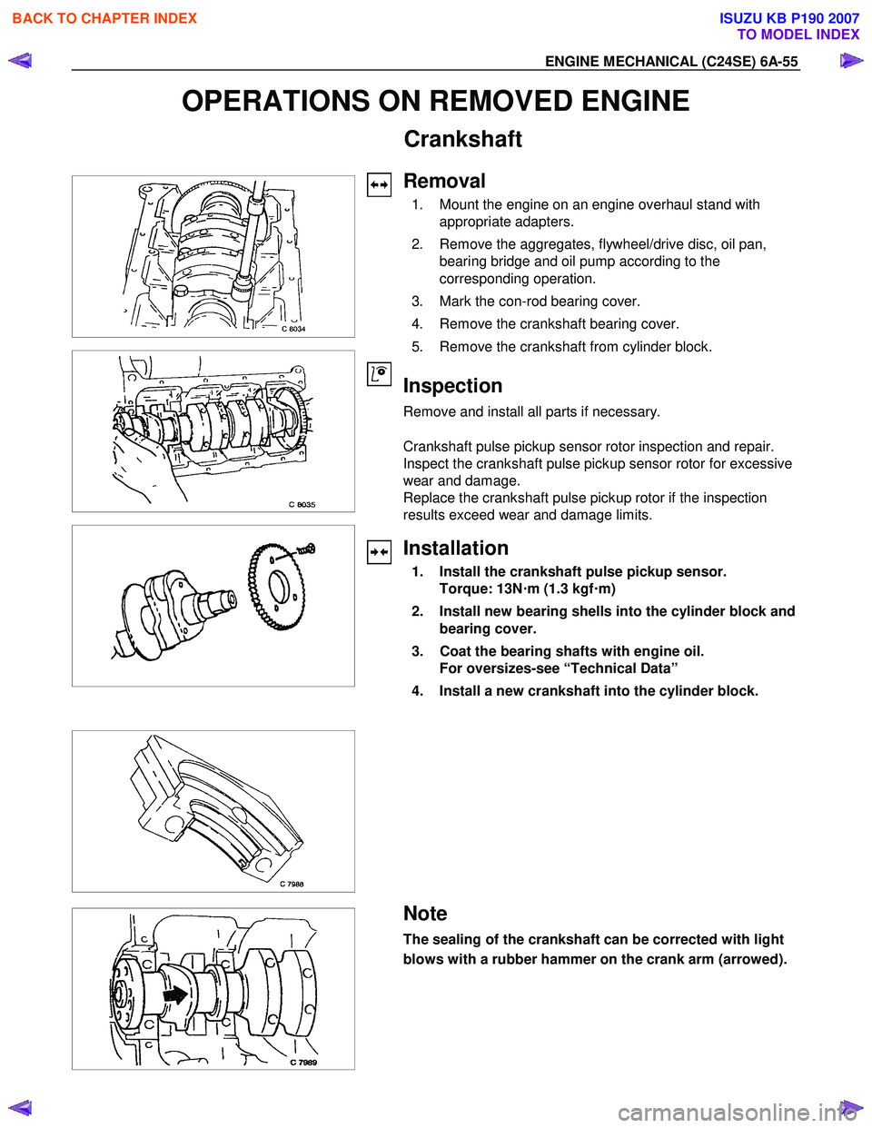 ISUZU KB P190 2007 Workshop Repair Manual ENGINE MECHANICAL (C24SE) 6A-55
OPERATIONS ON REMOVED ENGINE
Crankshaft
Removal
1. Mount the engine on an engine overhaul stand with appropriate ISUZU KB P190 2007 Workshop Repair Manual ENGINE MECHANICAL (C24SE) 6A-55
OPERATIONS ON REMOVED ENGINE
Crankshaft
Removal
1. Mount the engine on an engine overhaul stand with appropriate