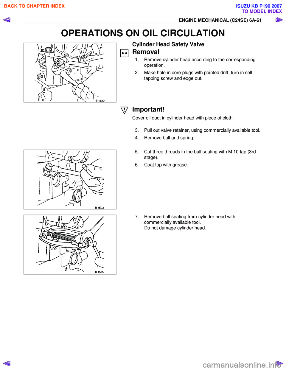 ISUZU KB P190 2007 Workshop Repair Manual ENGINE MECHANICAL (C24SE) 6A-61
OPERATIONS ON OIL CIRCULATION
Cylinder Head Safety Valve
Removal
1. Remove cylinder head according to the corresponding operation.
2. Make hole in core pl ISUZU KB P190 2007 Workshop Repair Manual ENGINE MECHANICAL (C24SE) 6A-61
OPERATIONS ON OIL CIRCULATION
Cylinder Head Safety Valve
Removal
1. Remove cylinder head according to the corresponding operation.
2. Make hole in core pl
