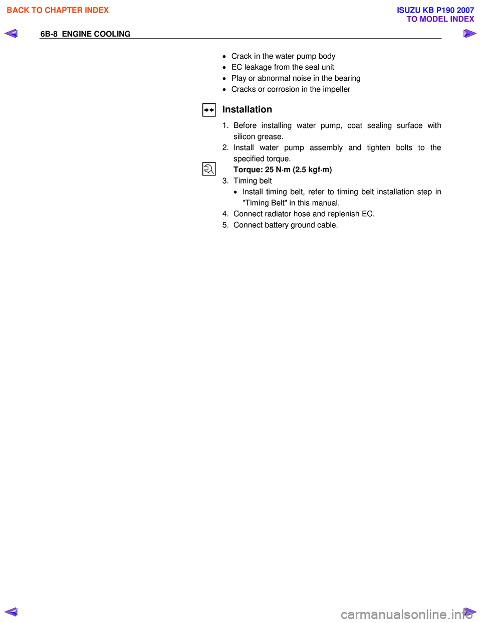 ISUZU KB P190 2007 Workshop Repair Manual 6B-8 ENGINE COOLING
•
Crack in the water pump body
• EC leakage from the seal unit
• Play or abnormal noise in the bearing
• Cracks or corrosion in the ISUZU KB P190 2007 Workshop Repair Manual 6B-8 ENGINE COOLING
•
Crack in the water pump body
• EC leakage from the seal unit
• Play or abnormal noise in the bearing
• Cracks or corrosion in the