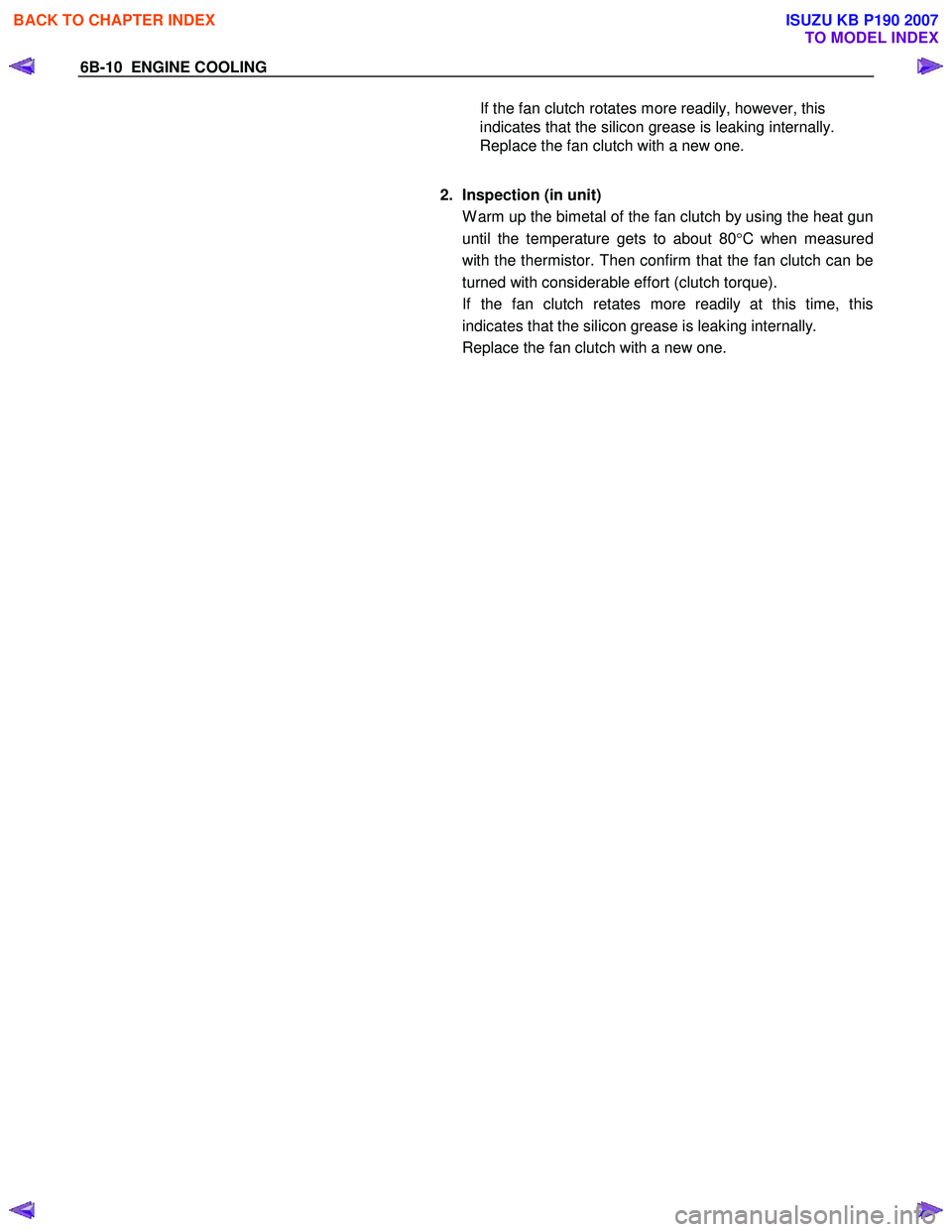 ISUZU KB P190 2007 Workshop Repair Manual 6B-10 ENGINE COOLING
If the fan clutch rotates more readily, however, this indicates that the silicon grease is leaking internally.
Replace the fan clutch with a new one.
2. Inspection (i ISUZU KB P190 2007 Workshop Repair Manual 6B-10 ENGINE COOLING
If the fan clutch rotates more readily, however, this indicates that the silicon grease is leaking internally.
Replace the fan clutch with a new one.
2. Inspection (i