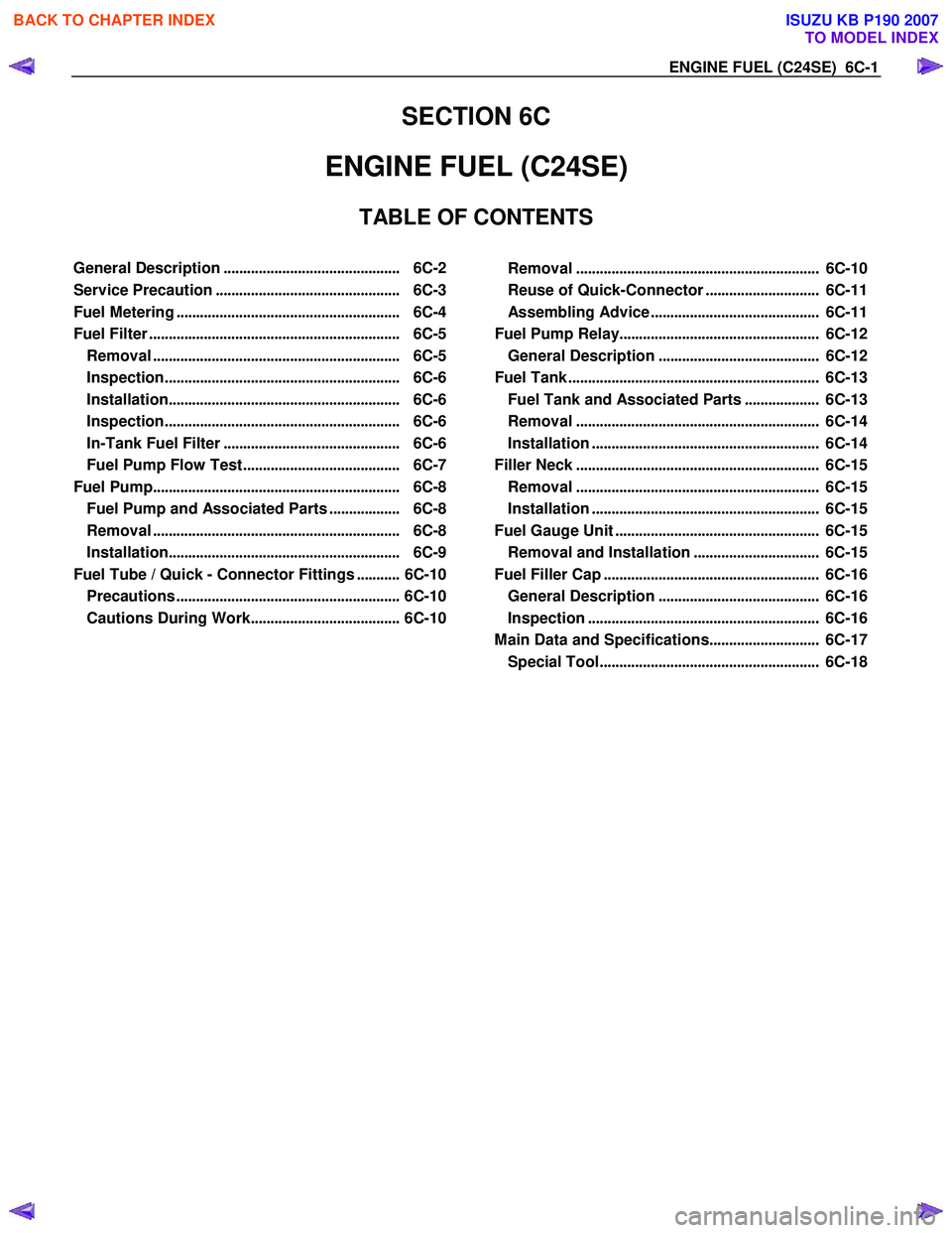 ISUZU KB P190 2007 Workshop Repair Manual ENGINE FUEL (C24SE) 6C-1
SECTION 6C
ENGINE FUEL (C24SE)
TABLE OF CONTENTS
General Description ............................................. 6C-2
Service Precaution ........................... ISUZU KB P190 2007 Workshop Repair Manual ENGINE FUEL (C24SE) 6C-1
SECTION 6C
ENGINE FUEL (C24SE)
TABLE OF CONTENTS
General Description ............................................. 6C-2
Service Precaution ...........................