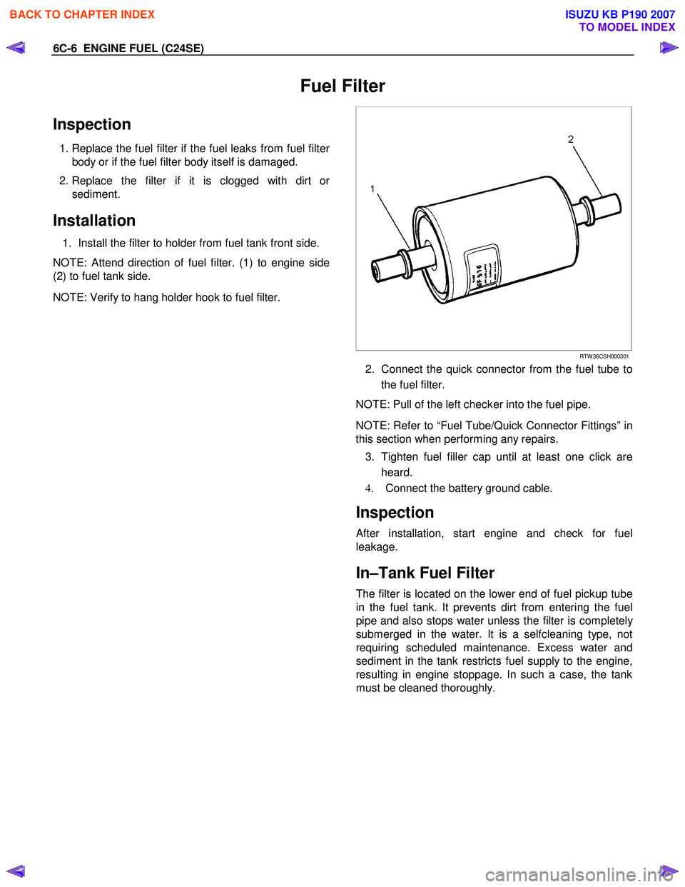 ISUZU KB P190 2007  Workshop Repair Manual 6C-6  ENGINE FUEL (C24SE) 
Fuel Filter 
Inspection 
 1. Replace the fuel filter if the fuel leaks from fuel filter
body or if the fuel filter body itself is damaged. 
  2. Replace the filter if it is 
