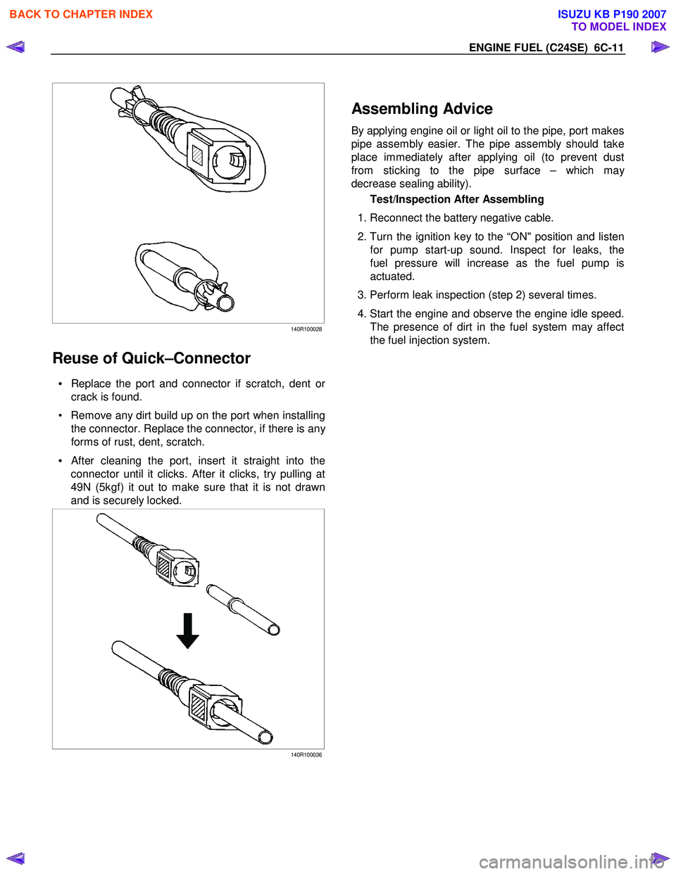 ISUZU KB P190 2007 Workshop Repair Manual ENGINE FUEL (C24SE) 6C-11
140R100028
Reuse of Quick–Connector
• Replace the port and connector if scratch, dent or
crack is found.
• Remove any dirt build up on the port when inst ISUZU KB P190 2007 Workshop Repair Manual ENGINE FUEL (C24SE) 6C-11
140R100028
Reuse of Quick–Connector
• Replace the port and connector if scratch, dent or
crack is found.
• Remove any dirt build up on the port when inst