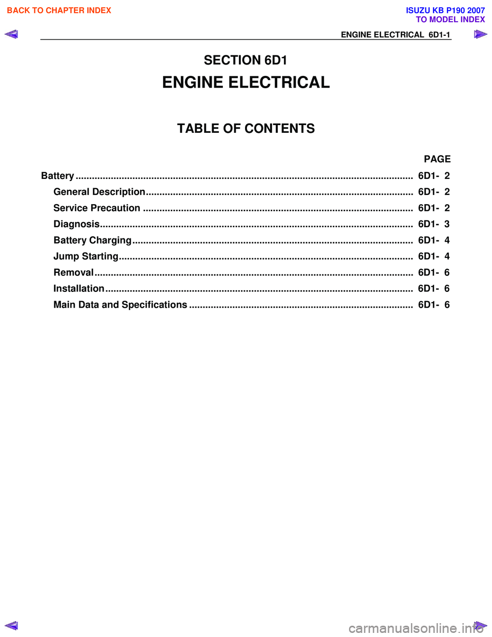 ISUZU KB P190 2007 Workshop Repair Manual ENGINE ELECTRICAL 6D1-1
SECTION 6D1
ENGINE ELECTRICAL
TABLE OF CONTENTS
PAGE
Battery ............................................................................................................. ISUZU KB P190 2007 Workshop Repair Manual ENGINE ELECTRICAL 6D1-1
SECTION 6D1
ENGINE ELECTRICAL
TABLE OF CONTENTS
PAGE
Battery .............................................................................................................