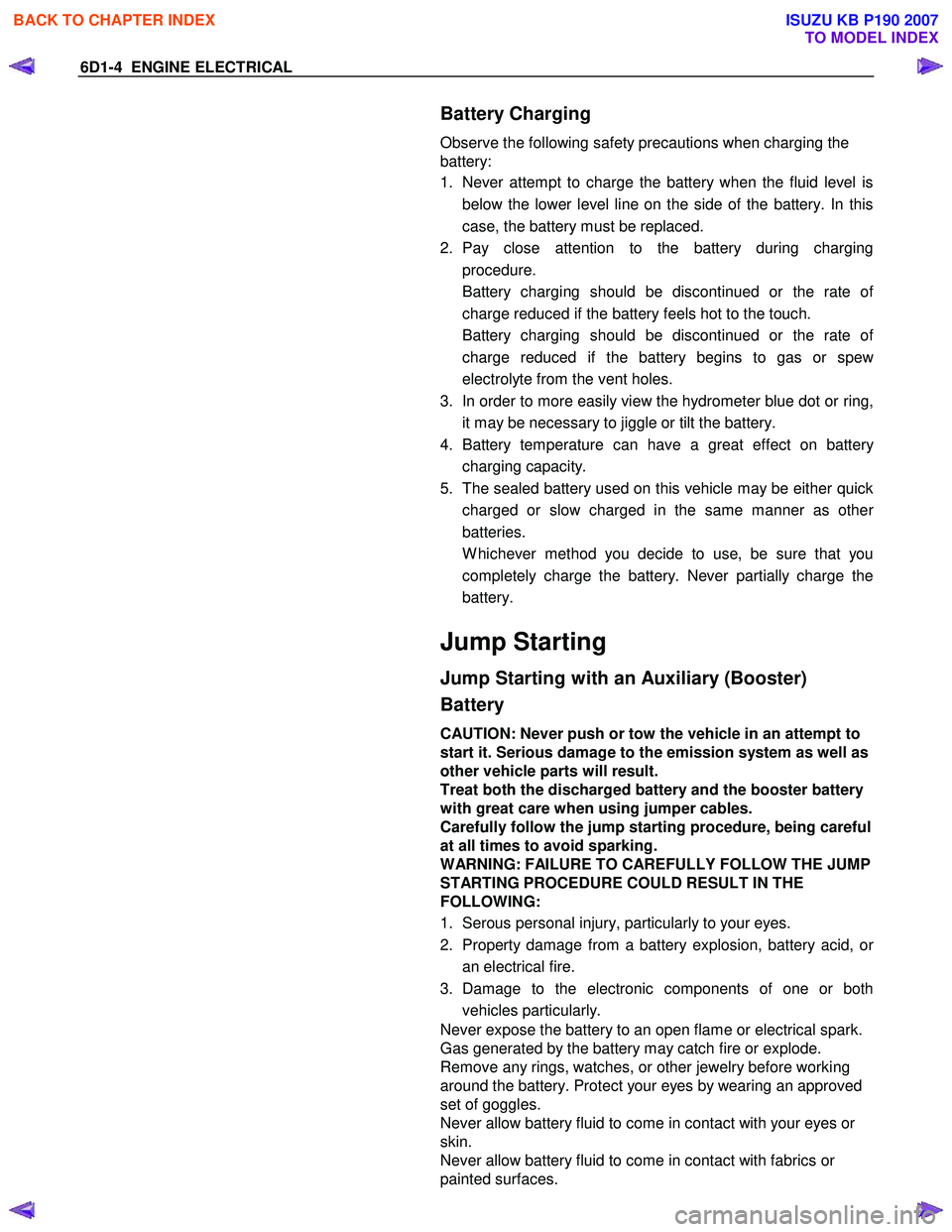 ISUZU KB P190 2007  Workshop Repair Manual 6D1-4  ENGINE ELECTRICAL 
  
Battery Charging 
Observe the following safety precautions when charging the  
battery:  
1.  Never attempt to charge the battery when the fluid level is
below the lower l