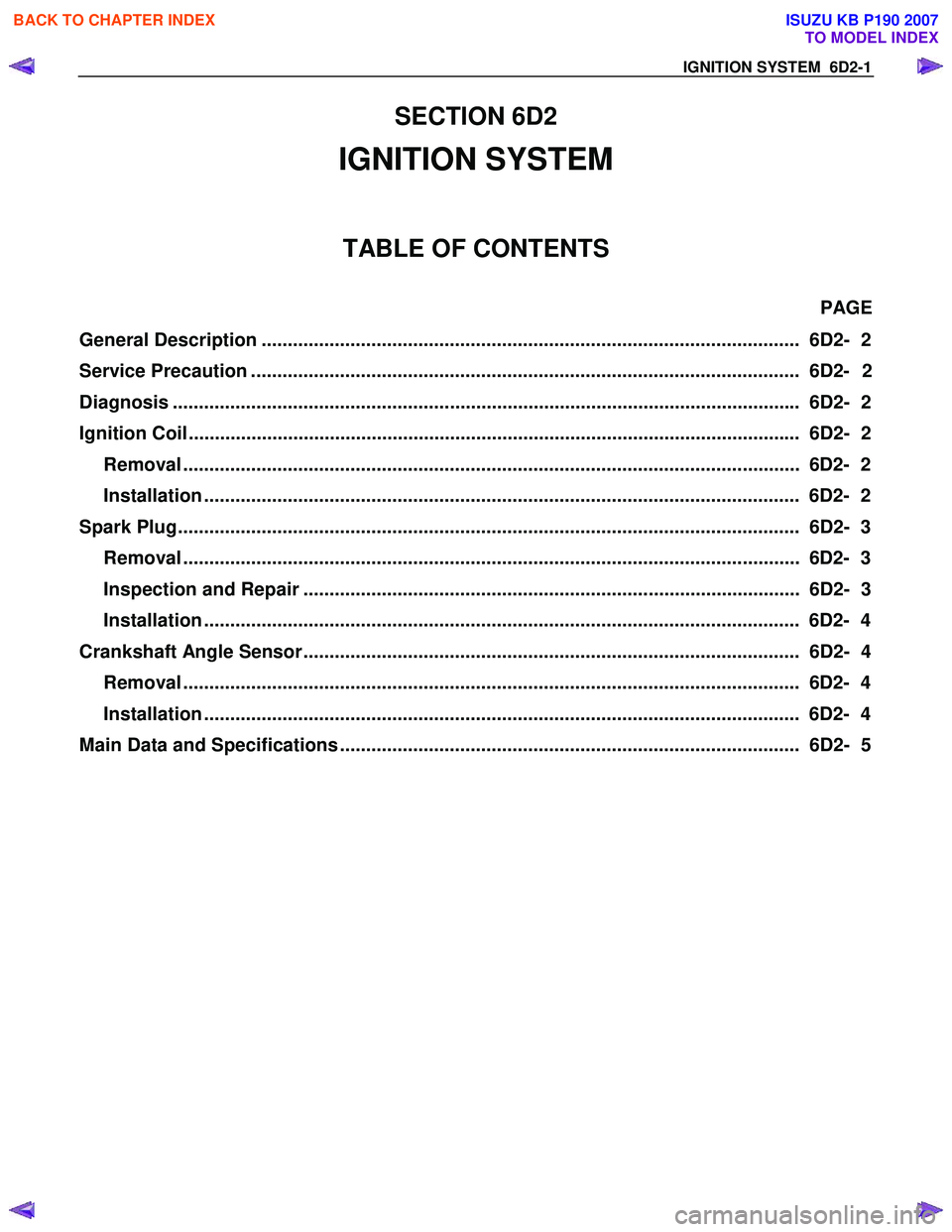 ISUZU KB P190 2007 Workshop Repair Manual IGNITION SYSTEM 6D2-1
SECTION 6D2
IGNITION SYSTEM
TABLE OF CONTENTS
PAGE
General Description ..................................................................................................... ISUZU KB P190 2007 Workshop Repair Manual IGNITION SYSTEM 6D2-1
SECTION 6D2
IGNITION SYSTEM
TABLE OF CONTENTS
PAGE
General Description .....................................................................................................