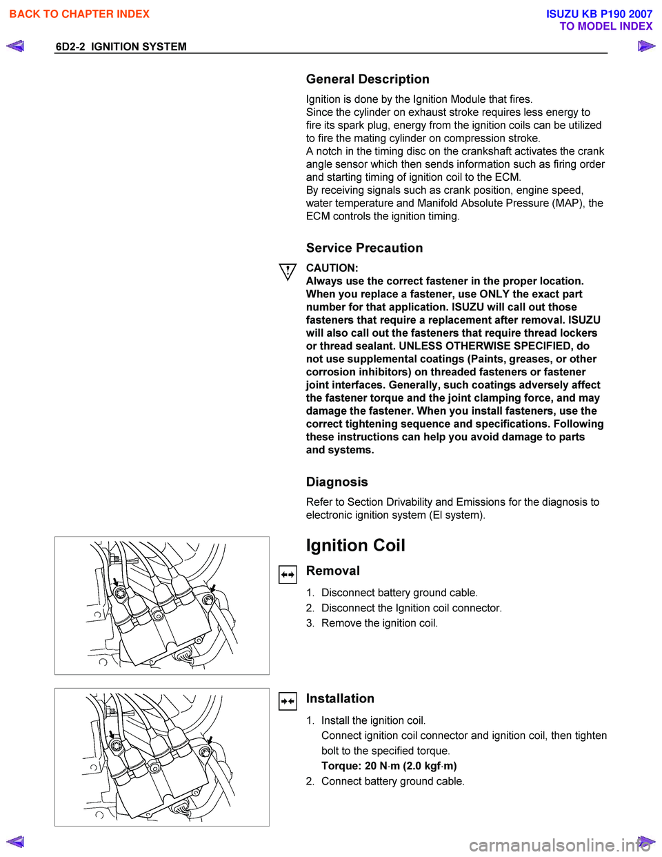 ISUZU KB P190 2007 Workshop Repair Manual 6D2-2 IGNITION SYSTEM
General Description
Ignition is done by the Ignition Module that fires.
Since the cylinder on exhaust stroke requires less energy to
fire its spark plug, energy from ISUZU KB P190 2007 Workshop Repair Manual 6D2-2 IGNITION SYSTEM
General Description
Ignition is done by the Ignition Module that fires.
Since the cylinder on exhaust stroke requires less energy to
fire its spark plug, energy from