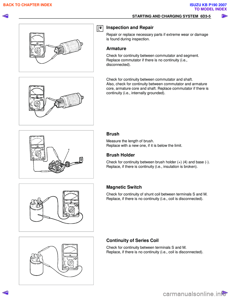 ISUZU KB P190 2007  Workshop Repair Manual STARTING AND CHARGING SYSTEM  6D3-5 
 
 
 
Inspection and Repair 
Repair or replace necessary parts if extreme wear or damage  
is found during inspection. 
Armature 
Check for continuity between comm