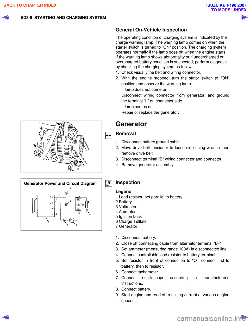ISUZU KB P190 2007 Workshop Repair Manual 6D3-8 STARTING AND CHARGING SYSTEM
General On-Vehicle Inspection
The operating condition of charging system is indicated by the
charge warning lamp. The warning lamp comes on when the
starter ISUZU KB P190 2007 Workshop Repair Manual 6D3-8 STARTING AND CHARGING SYSTEM
General On-Vehicle Inspection
The operating condition of charging system is indicated by the
charge warning lamp. The warning lamp comes on when the
starter