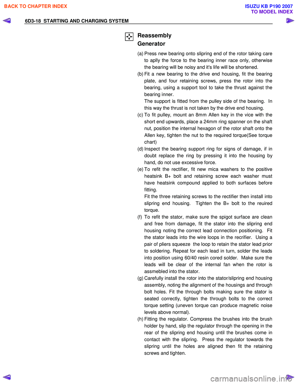 ISUZU KB P190 2007  Workshop Repair Manual 6D3-18  STARTING AND CHARGING SYSTEM 
 Reassembly  
Generator 
(a) Press new bearing onto slipring end of the rotor taking care  to aplly the force to the bearing inner race only, otherwise  
the bear