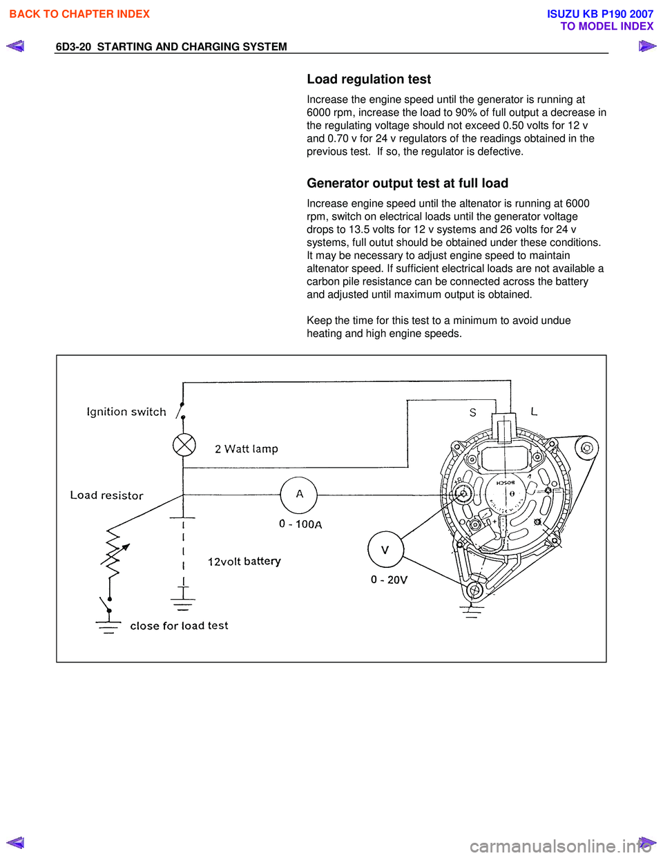 ISUZU KB P190 2007  Workshop Repair Manual 6D3-20  STARTING AND CHARGING SYSTEM 
  Load regulation test 
Increase the engine speed until the generator is running at  
6000 rpm, increase the load to 90% of full output a decrease in 
the regulat