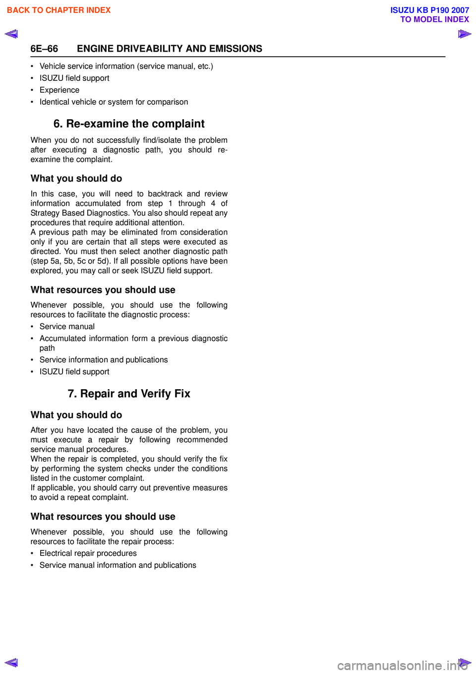 ISUZU KB P190 2007 Workshop Repair Manual 6E–66 ENGINE DRIVEABILITY AND EMISSIONS
• Vehicle service information (service manual, etc.)
• ISUZU field support
• Experience
• Identical vehicle or system for comparison
6. Re-examine t ISUZU KB P190 2007 Workshop Repair Manual 6E–66 ENGINE DRIVEABILITY AND EMISSIONS
• Vehicle service information (service manual, etc.)
• ISUZU field support
• Experience
• Identical vehicle or system for comparison
6. Re-examine t